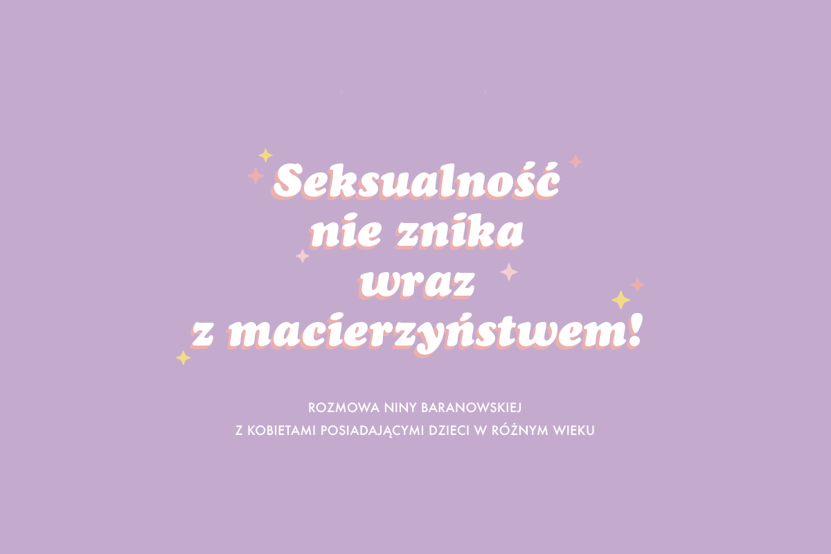 SEKSUALNOŚĆ NIE ZANIKA WRAZ Z MACIERZYŃSTWEM!